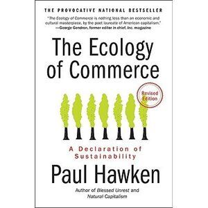 The Ecology of Commerce: A Declaration of Sustainability -- Paul Hawken